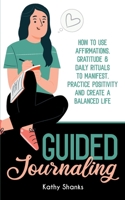 Guided Journaling: How to use Affirmations, Gratitude and Daily Rituals to Manifest, Practice Positivity and create a Balanced Life 0645204005 Book Cover