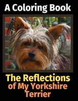 The Reflections of My Yorkshire Terrier: A Coloring Book 1709798505 Book Cover