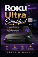 Roku Ultra Simplified: A Practical Guide to Setting Up, Personalizing, and Making the Most of Your Roku Ultra B0H9N3WPYS Book Cover