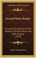 Second Music Reader: A Course Of Exercises In The Elements Of Vocal Music And Sight-Singing 1277137307 Book Cover