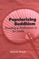 Popularizing Buddhism: Preaching as Performance in Sri Lanka 0791468984 Book Cover