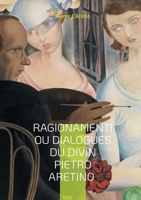 Ragionamenti ou Dialogues du divin Pietro Aretino: Dialogues satiriques et érotiques de la Renaissance italienne pleins d'esprit et d'humour (French Edition) 2322653845 Book Cover