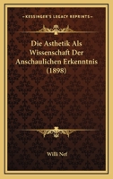 Die Asthetik Als Wissenschaft Der Anschaulichen Erkenntnis (1898) 1161062394 Book Cover