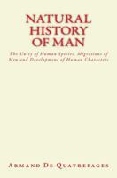 Natural History of Man: The Unity of Human Species, Migrations of Men and Development of Human Characters 1986910318 Book Cover