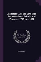 A History ... of the Late War Between Great Britain and France ... 1793 to ... 1801 1357740328 Book Cover