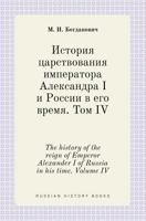 The history of the reign of Emperor Alexander I of Russia in his time. Volume IV 5519405182 Book Cover