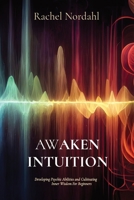 Awaken Intuition: Developing Psychic Abilities and Cultivating Inner Wisdom For Beginners 1088190359 Book Cover