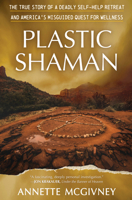 Plastic Shaman: The Story of a Deadly Self-Help Retreat and America's Misguided Quest for Wellness B0GFK8FT8Q Book Cover