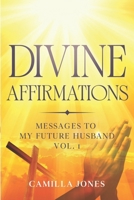 Divine Affirmations: Messages to My Future Husband B0GMBWX2Q4 Book Cover