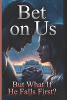 BET ON US: But What If He Falls First? B0GXLLLRRW Book Cover