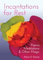 Incantations for Rest: Poems, Meditations, and Other Magic 1558968881 Book Cover