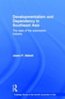 Developmentalism and Dependency in Southeast Asia: The Case of the Automotive Industry 0415255821 Book Cover