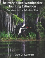 The Ivory-billed Woodpecker: Taunting Extinction: Survival in the Modern Era B09BY81FGX Book Cover