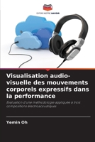 Visualisation audio-visuelle des mouvements corporels expressifs dans la performance (French Edition) 6209910785 Book Cover