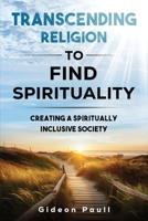 Transcending Religion to Find Spirituality: Creating a Spiritually Inclusive Society B0CKV1KKV7 Book Cover