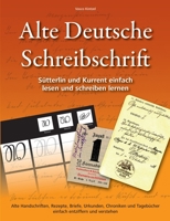 Alte Deutsche Schreibschrift - Sütterlin und Kurrent einfach lesen und schreiben lernen: Alte Handschriften, Rezepte, Briefe, Urkunden, Chroniken und ... entziffern und verstehen (German Edition) 3753480177 Book Cover