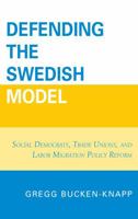 Defending the Swedish Model: Social Democrats, Trade Unions, and Labor Migration Policy Reform 0739138162 Book Cover