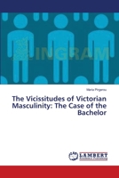 The Vicissitudes of Victorian Masculinity: The Case of the Bachelor 365954566X Book Cover