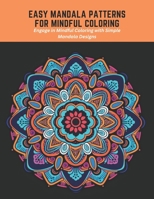 Easy Mandala Patterns for Mindful Coloring: Engage in Mindful Coloring with Simple Mandala Designs B0C5L2CDP1 Book Cover