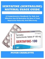 SERTAFINE (SERTRALINE) NATURAL USAGE GUIDE: A Comprehensive Handbook For Safe And Effective Use Of Sertraline On How It Treat Depression Naturally And Effectively B0FLWQC5XX Book Cover