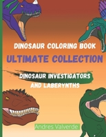 Dinosaur Coloring Book Ultimate Collection: Dinosaur Investigators and Laberynths B092P6WRM2 Book Cover