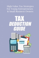 Tax Deductions Guide: High-Value Tax Strategies For Young Entrepreneurs & Small Business Owners: Small Business Tax Advice B09CGFWRX1 Book Cover