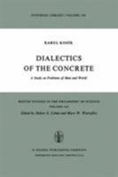 Dialectics of the Concrete: A Study on Problems of Man and World (Boston Studies in the Philosophy of Science) 9401197687 Book Cover