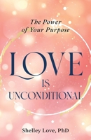 Love Is Unconditional : The Power of Your Purpose 1948806088 Book Cover