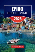 EPIRO GUÍA DE VIAJE 2026: Pueblos de montaña, sitios antiguos, ciudades costeras, rutas de senderismo y consejos de viaje para explorar el noroeste de Grecia (Spanish Edition) B0FNLV2GHF Book Cover