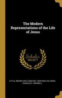 The Modern Representations of the Life of Jesus: Four Discourses Delivered Before the Evangelical Union at Hanover, Germany 3337775306 Book Cover