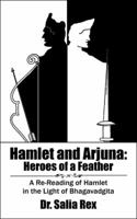 Hamlet and Arjuna: Heroes of a Feather: A Re-Reading of Hamlet in the Light of Bhagavadgita 1543701361 Book Cover