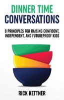 Dinner Time Conversations: 8 Principles for Raising Confident, Independent, and Futureproof Kids 1069684201 Book Cover