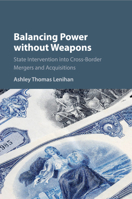 Balancing Power Without Weapons: State Intervention Into Cross-Border Mergers and Acquisitions 131663292X Book Cover