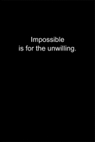 Impossible is for the unwilling.: Journal or Notebook (6x9 inches) with 120 doted pages. 1677101113 Book Cover