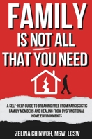 Family is Not All You Need: A Self-Help Guide to Coping with Narcissistic Family Members and Dysfunctional Home Environments B0FCMHVZ4V Book Cover