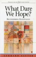 What Dare We Hope?: Reconsidering Eschatology (Theology for the Twenty-First Century) 1563382717 Book Cover