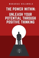 The Power Within: Unleash Your Potential Through Positive Thinking B0C9SJJQQJ Book Cover