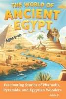The World of Ancient Egypt: Fascinating Stories of Pharaohs, Pyramids, and Egyptian Wonders (Legends of Ancient Civilizations) B0FQ2WZN7Y Book Cover