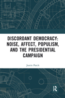 Discordant Democracy: Noise, Affect, Populism, and the Presidential Campaign 0367582260 Book Cover