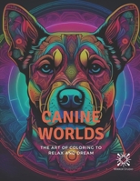 Canine Worlds: The Art of Coloring to Relax and Dream B0CWLV6NWP Book Cover