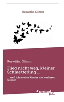 Flieg nicht weg, kleiner Schmetterling ...: ... weil ich meine Kinder nie verlieren werde! (German Edition) 3710329310 Book Cover