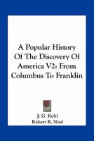 A Popular History Of The Discovery Of America V2: From Columbus To Franklin 0548460337 Book Cover