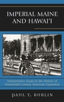 Imperial Maine and Hawai'i: Interpretative Essays in the History of Nineteenth Century American Expansion 0739127187 Book Cover