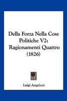 Della Forza Nella Cose Politiche V2: Ragionamenti Quattro (1826) 1160420181 Book Cover