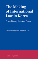 The Making of International Law in Korea: From Colony to Asian Power 9004315748 Book Cover