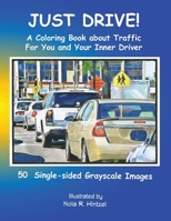 JUST DRIVE!: A Coloring Book about Traffic For You and Your Inner Driver 1687080658 Book Cover