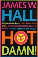 Hot Damn!: Alligators in the Casino, Nude Women in the Grass, How Seashells Changed the Course of History, and Other Dispatches from Paradise 031228859X Book Cover