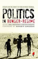Politics in Hunger-Regime: Essays on the Right to Food in West Bengal 9381043019 Book Cover