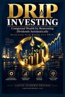 DRIP INVESTING: COMPOUND WEALTH BY REINVESTING DIVIDENDS AUTOMATICALLY: Turn every dividend into a new opportunity to grow your wealth. (Mastering ... Income, Dividend Growth, DRIP Investing) B0HKFYMP5F Book Cover