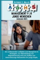 ADHS-MANAGEMENT FÜR JUNGE MENSCHEN: Ein umfassender Leitfaden zum Navigieren in Strategien, zur Überwindung von Stigmatisierung und zum Aufbau von ... Netzwerken für junge Köpfe. (German Edition) B0CMLP4FRT Book Cover
